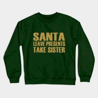 Santa Leave Presents. Take Sister Crewneck Sweatshirt